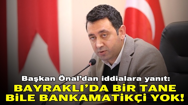 Başkan Önal: Bayraklı’da bir tane bile bankamatikçi yok! 